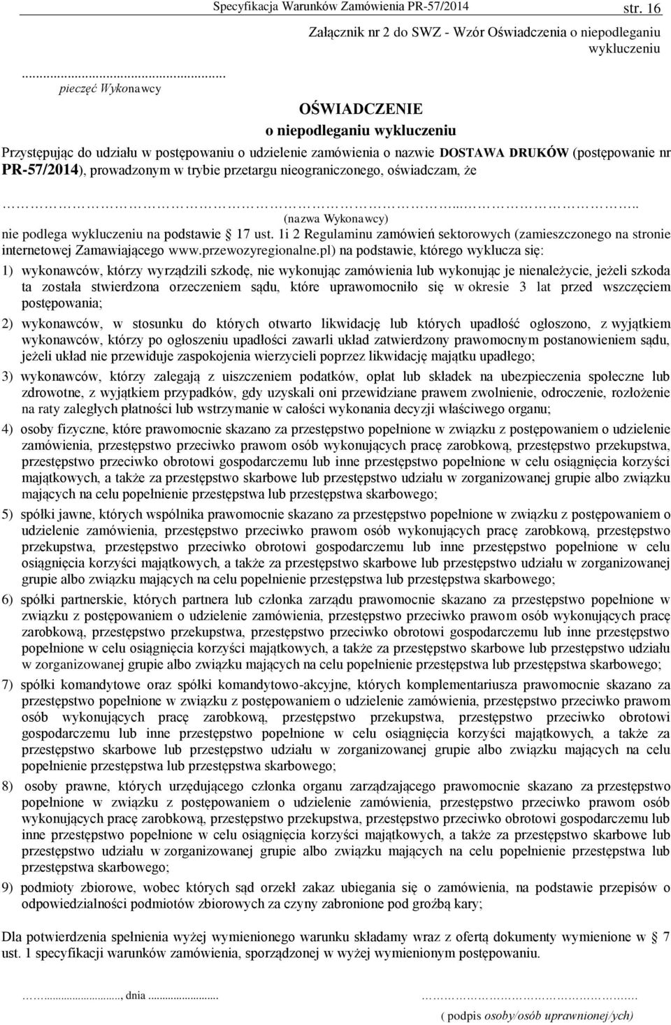 DRUKÓW (postępowanie nr PR-57/2014), prowadzonym w trybie przetargu nieograniczonego, oświadczam, że..... (nazwa Wykonawcy) nie podlega wykluczeniu na podstawie 17 ust.
