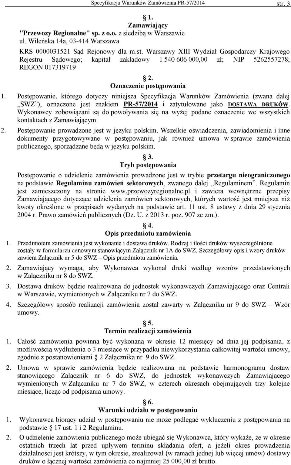 Wykonawcy zobowiązani są do powoływania się na wyżej podane oznaczenie we wszystkich kontaktach z Zamawiającym. 2. Postępowanie prowadzone jest w języku polskim.