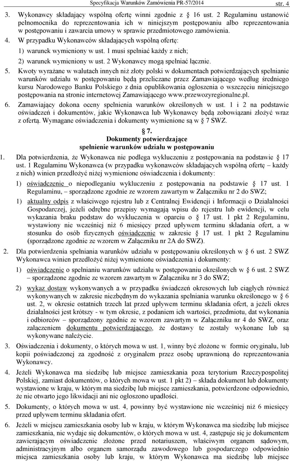 W przypadku Wykonawców składających wspólną ofertę: 1) warunek wymieniony w ust. 1 musi spełniać każdy z nich; 2) warunek wymieniony w ust. 2 Wykonawcy mogą spełniać łącznie. 5.