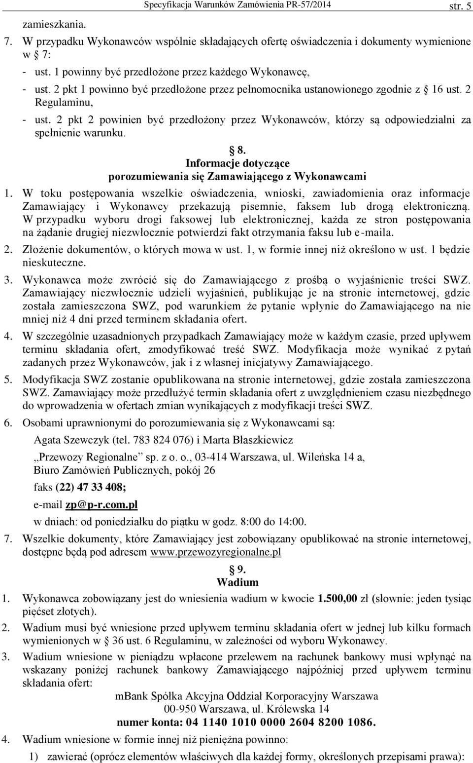 2 pkt 2 powinien być przedłożony przez Wykonawców, którzy są odpowiedzialni za spełnienie warunku. 8. Informacje dotyczące porozumiewania się Zamawiającego z Wykonawcami 1.
