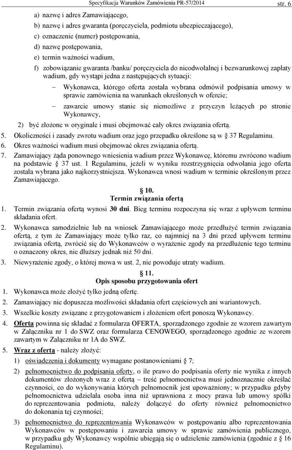 poręczyciela do nieodwołalnej i bezwarunkowej zapłaty wadium, gdy wystąpi jedna z następujących sytuacji: Wykonawca, którego oferta została wybrana odmówił podpisania umowy w sprawie zamówienia na