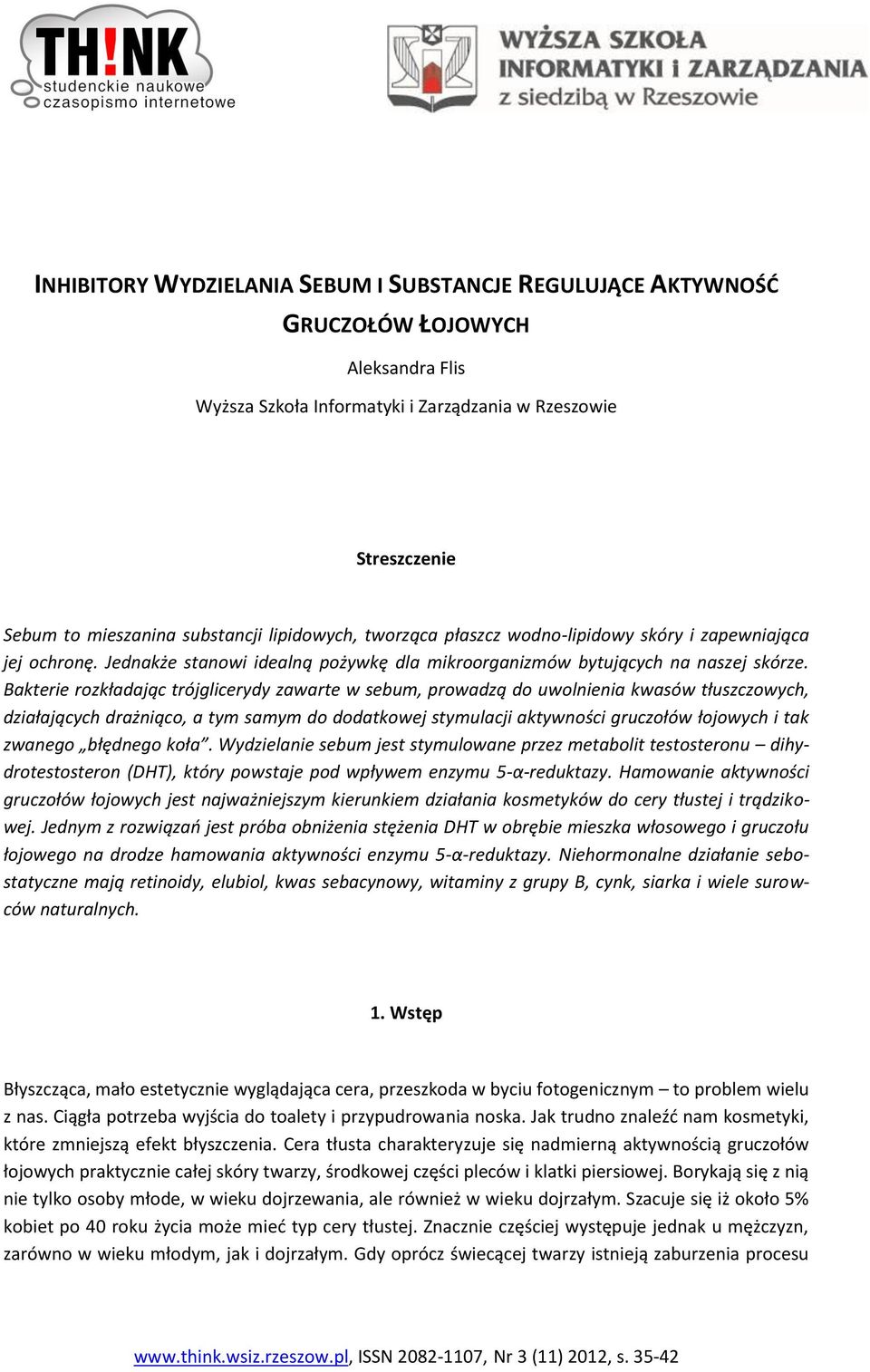 Bakterie rozkładając trójglicerydy zawarte w sebum, prowadzą do uwolnienia kwasów tłuszczowych, działających drażniąco, a tym samym do dodatkowej stymulacji aktywności gruczołów łojowych i tak