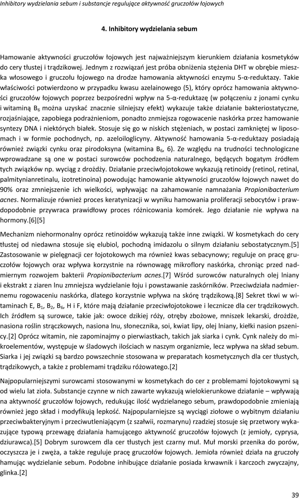 Takie właściwości potwierdzono w przypadku kwasu azelainowego (5), który oprócz hamowania aktywności gruczołów łojowych poprzez bezpośredni wpływ na 5-α-reduktazę (w połączeniu z jonami cynku i