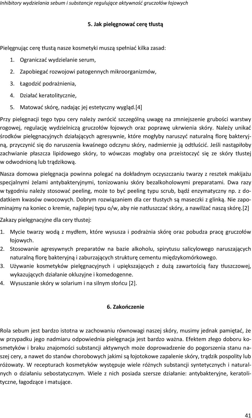 *4+ Przy pielęgnacji tego typu cery należy zwrócid szczególną uwagę na zmniejszenie grubości warstwy rogowej, regulację wydzielniczą gruczołów łojowych oraz poprawę ukrwienia skóry.