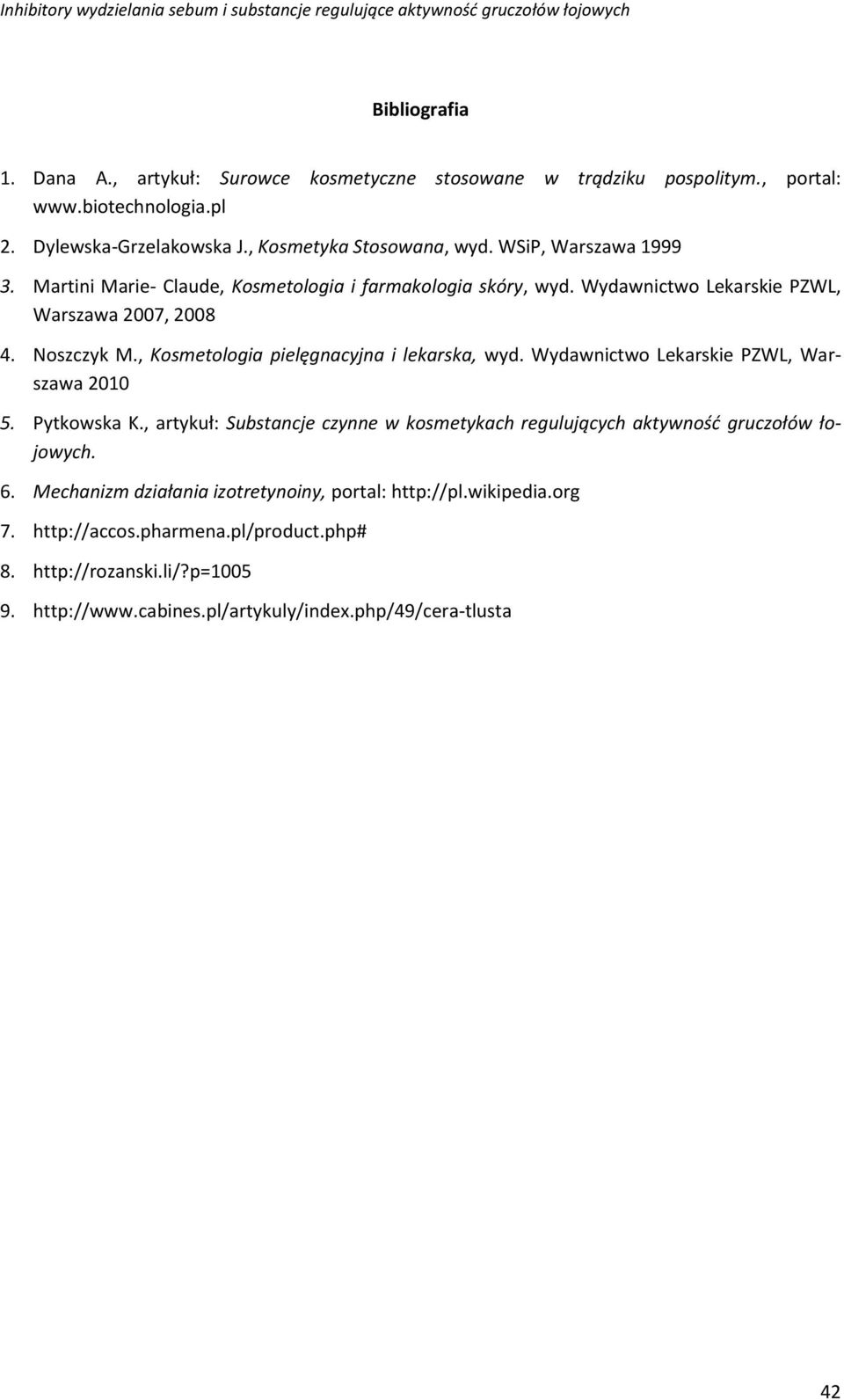 , Kosmetologia pielęgnacyjna i lekarska, wyd. Wydawnictwo Lekarskie PZWL, Warszawa 2010 5. Pytkowska K.