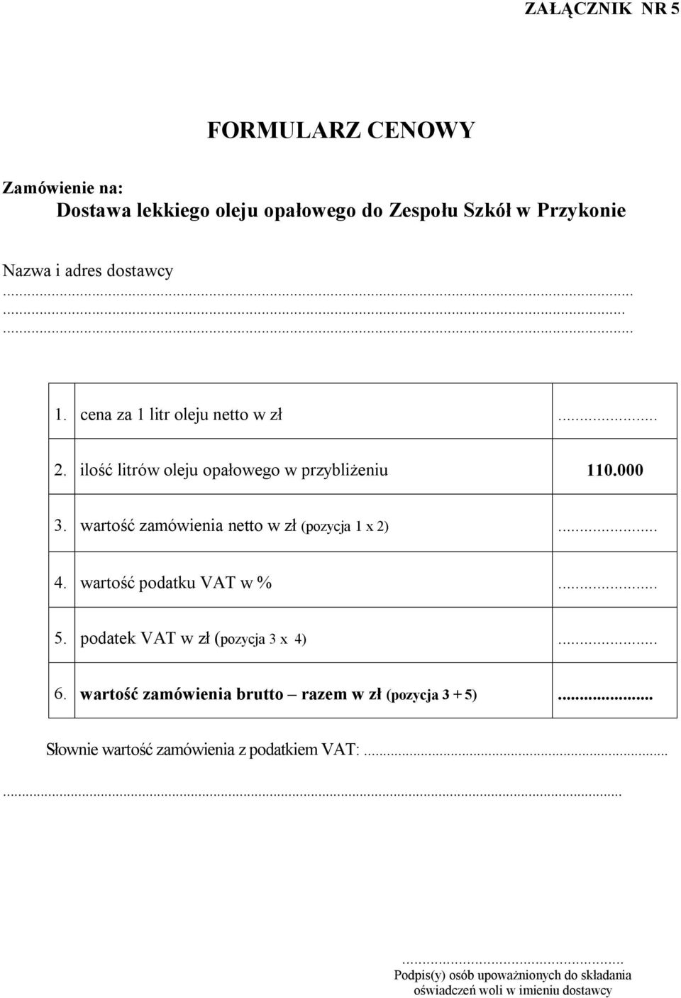wartość zamówienia netto w zł (pozycja 1 x 2)... 4. wartość podatku VAT w %... 5. podatek VAT w zł (pozycja 3 x 4)... 6.