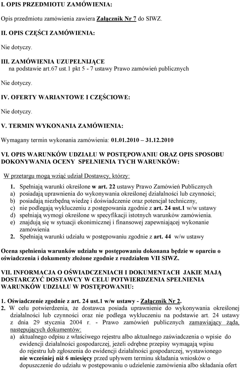 OPIS WARUNKÓW UDZIAŁU W POSTĘPOWANIU ORAZ OPIS SPOSOBU DOKONYWANIA OCENY SPEŁNIENIA TYCH WARUNKÓW: W przetargu mogą wziąć udział Dostawcy, którzy: 1. Spełniają warunki określone w art.