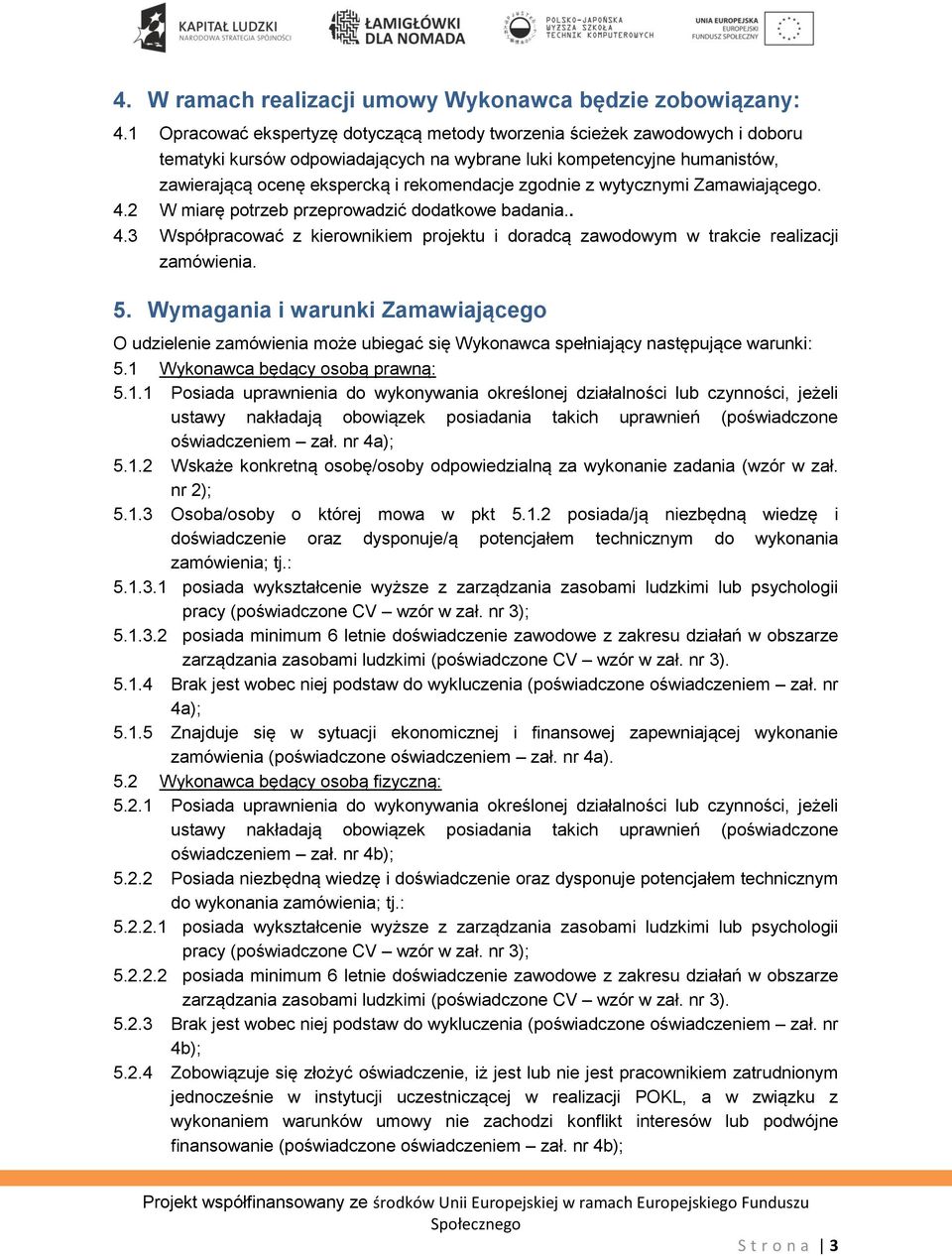 zgodnie z wytycznymi Zamawiającego. 4.2 W miarę potrzeb przeprowadzić dodatkowe badania.. 4.3 Współpracować z kierownikiem projektu i doradcą zawodowym w trakcie realizacji zamówienia. 5.