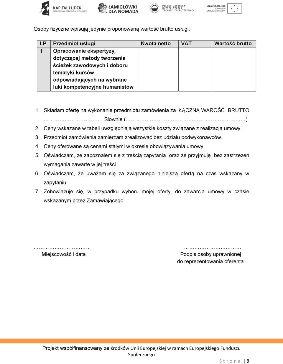 humanistów 1. Składam ofertę na wykonanie przedmiotu zamówienia za ŁĄCZNĄ WAROŚĆ BRUTTO. Słownie ( ) 2. Ceny wskazane w tabeli uwzględniają wszystkie koszty związane z realizacją umowy. 3.