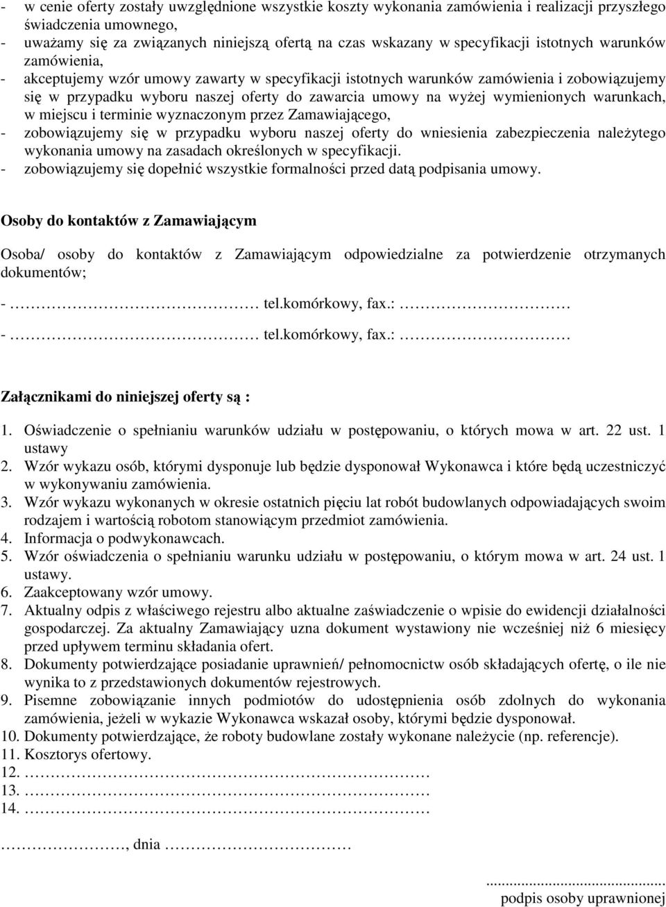 wymienionych warunkach, w miejscu i terminie wyznaczonym przez Zamawiającego, - zobowiązujemy się w przypadku wyboru naszej oferty do wniesienia zabezpieczenia naleŝytego wykonania umowy na zasadach