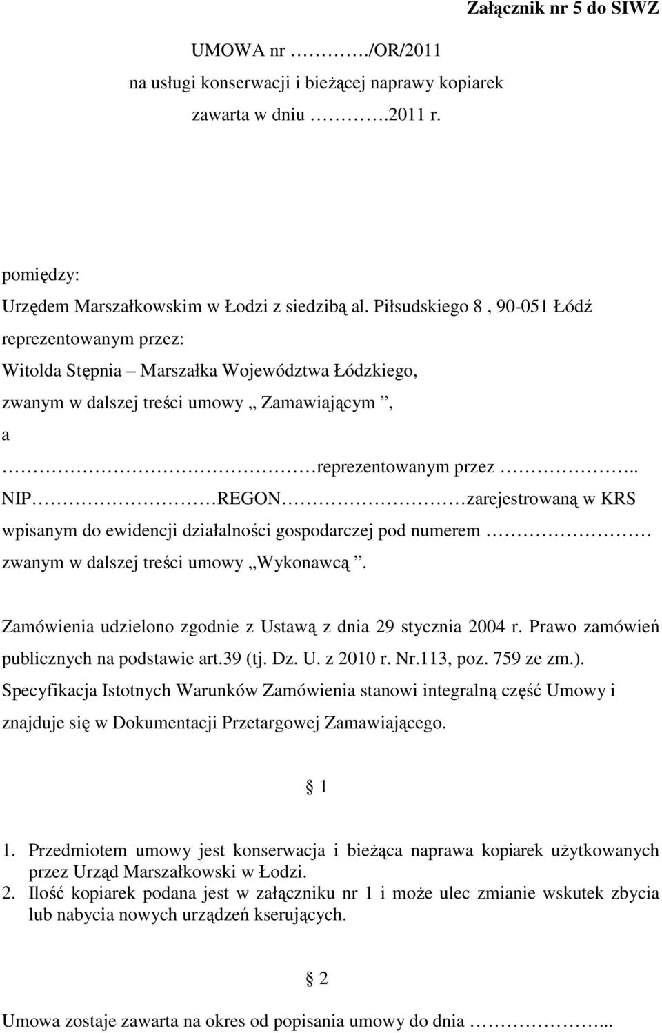 . NIP REGON zarejestrowaną w KRS wpisanym do ewidencji działalności gospodarczej pod numerem zwanym w dalszej treści umowy Wykonawcą. Zamówienia udzielono zgodnie z Ustawą z dnia 29 stycznia 2004 r.