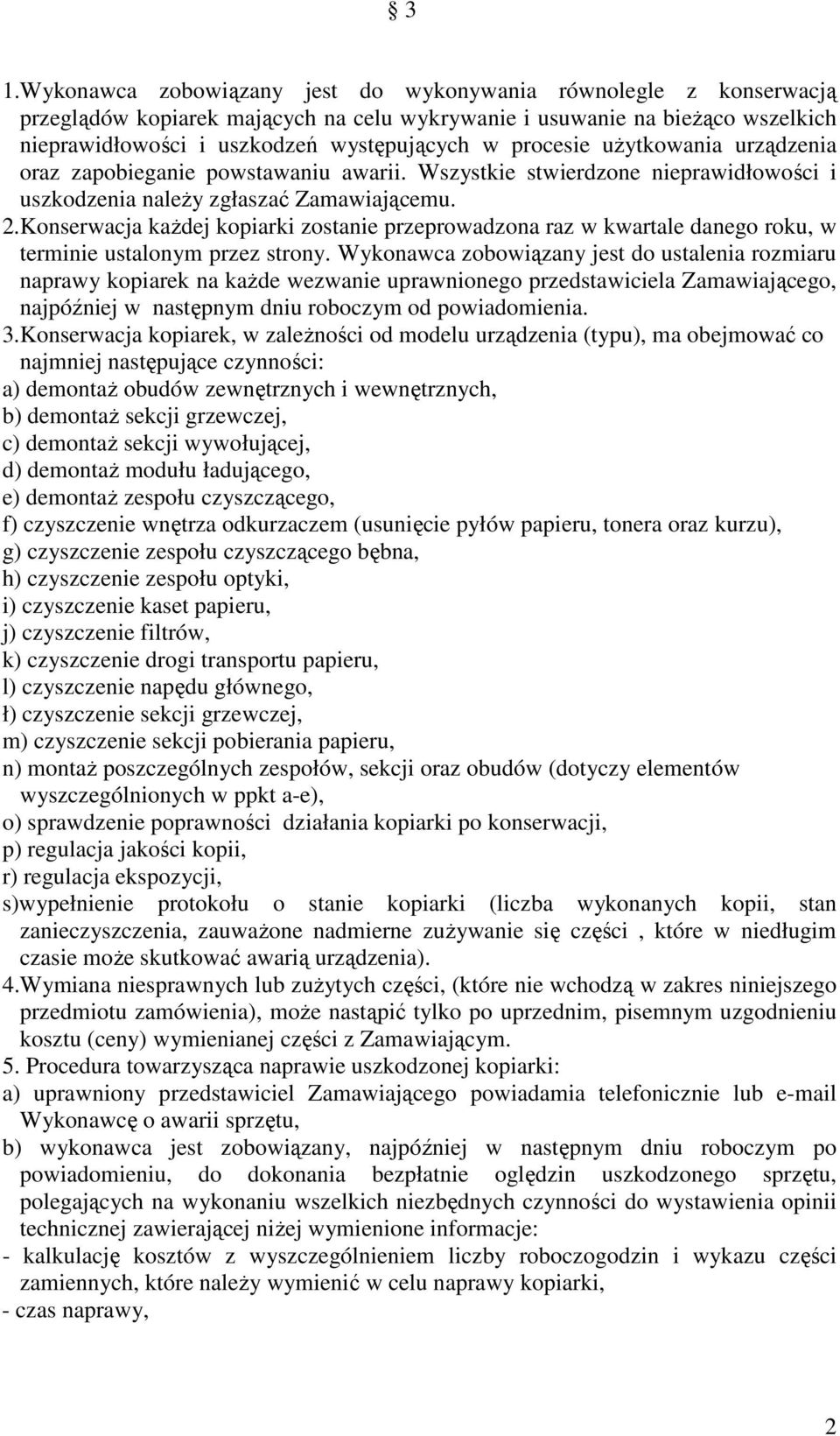 Konserwacja każdej kopiarki zostanie przeprowadzona raz w kwartale danego roku, w terminie ustalonym przez strony.