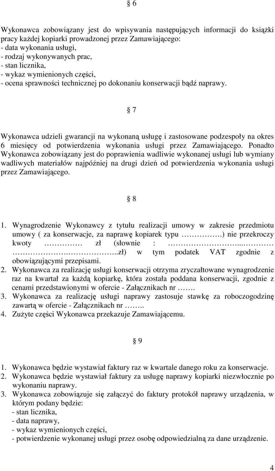 7 Wykonawca udzieli gwarancji na wykonaną usługę i zastosowane podzespoły na okres 6 miesięcy od potwierdzenia wykonania usługi przez Zamawiającego.
