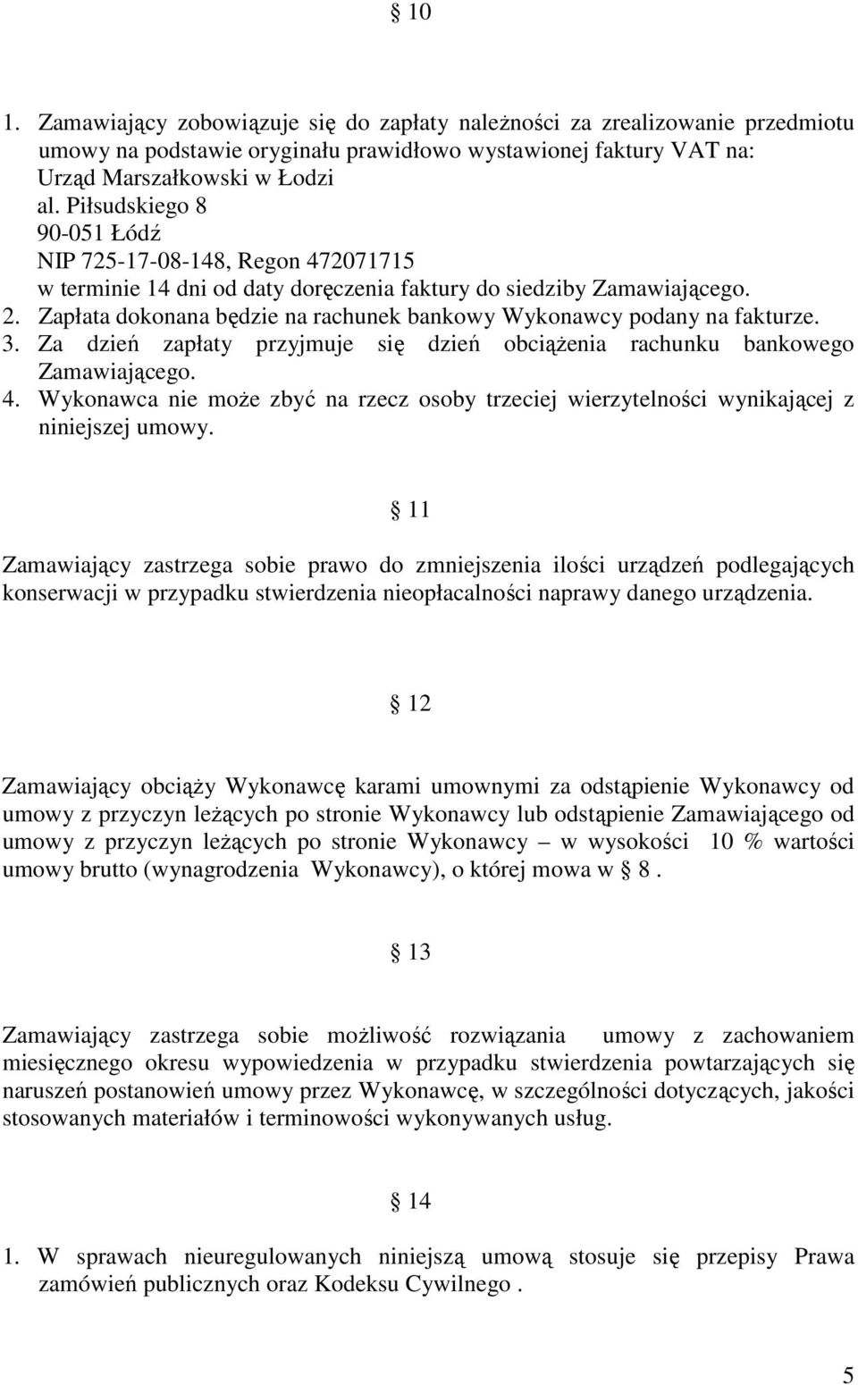 Zapłata dokonana będzie na rachunek bankowy Wykonawcy podany na fakturze. 3. Za dzień zapłaty przyjmuje się dzień obciążenia rachunku bankowego Zamawiającego. 4.
