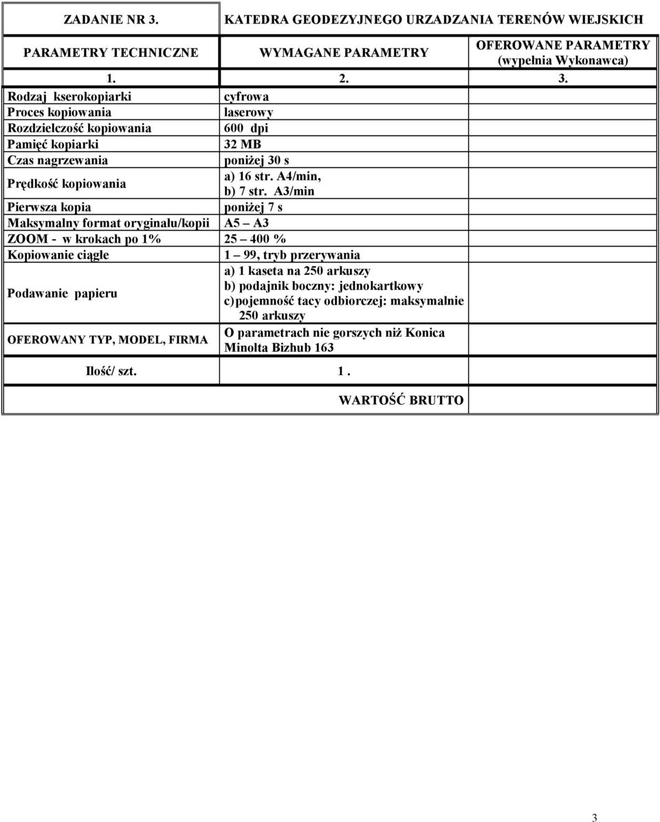 Proces kopiowania laserowy Pamięć kopiarki 32 MB poniŝej 30 s a) 16 str. A4/min, b) 7 str.