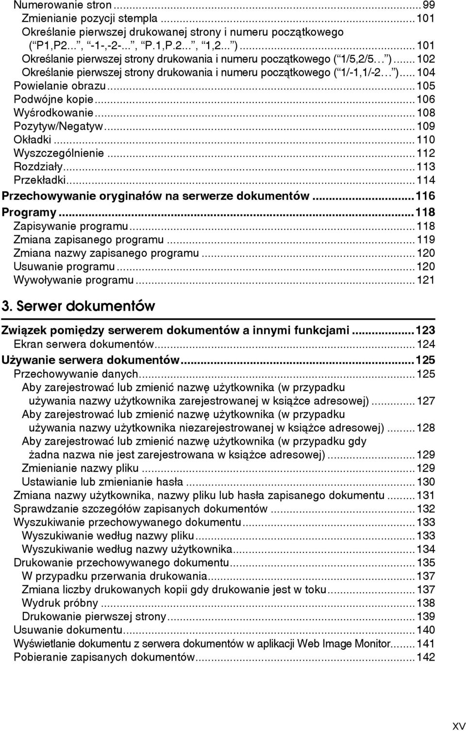 ..106 Wyãrodkowanie...108 Pozytyw/Negatyw...109 Okâadki...110 Wyszczególnienie...11 Rozdziaây...113 Przekâadki...114 Przechowywanie oryginaâów na serwerze dokumentów...116 Programy.