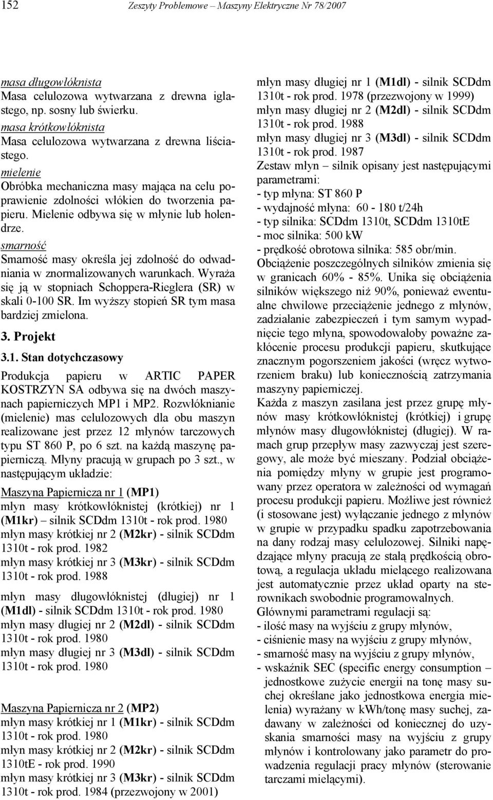 smarność Smarność masy określa jej zdolność do odwadniania w znormalizowanych warunkach. Wyraża się ją w stopniach Schoppera-Rieglera (SR) w skali 0-100 SR.