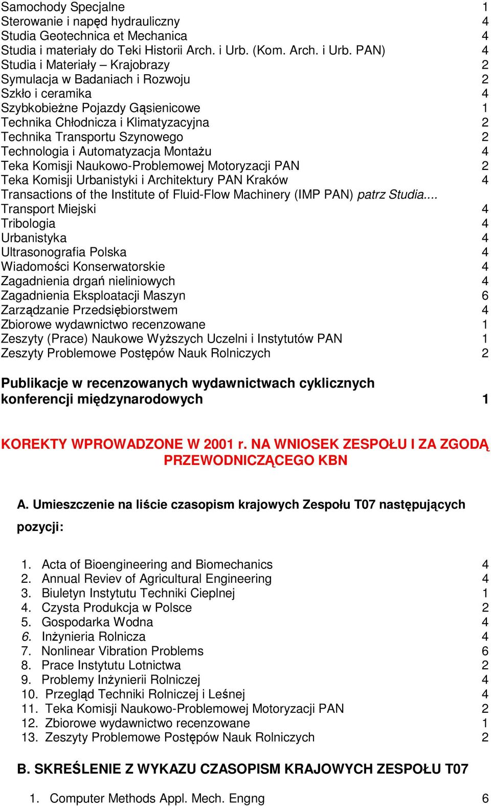 PAN) 4 Studia i Materiały Krajobrazy 2 Symulacja w Badaniach i Rozwoju 2 Szkło i ceramika 4 Szybkobiene Pojazdy Gsienicowe 1 Technika Chłodnicza i Klimatyzacyjna 2 Technika Transportu Szynowego 2