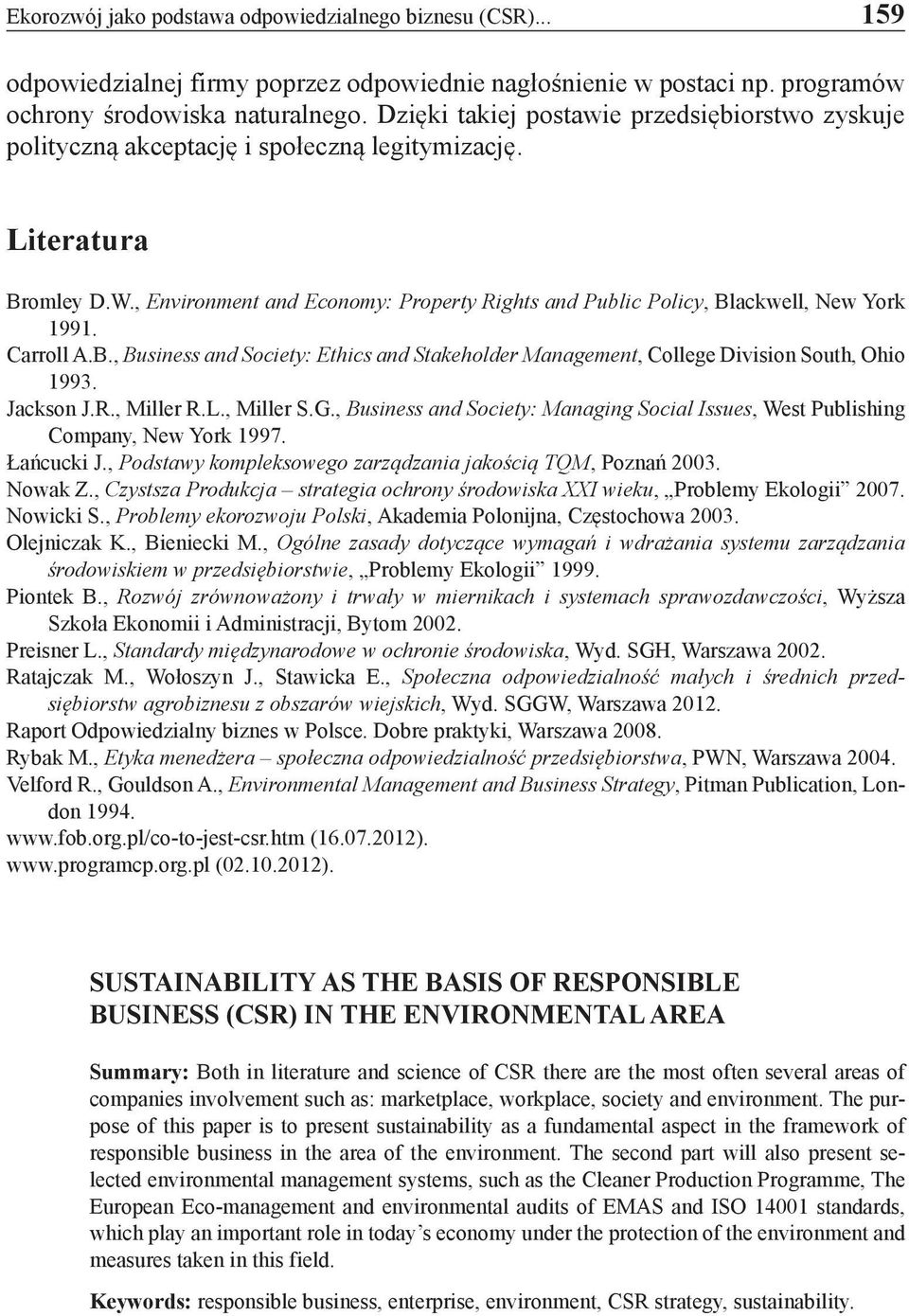 , Environment and Economy: Property Rights and Public Policy, Blackwell, New York 1991. Carroll A.B., Business and Society: Ethics and Stakeholder Management, College Division South, Ohio 1993.