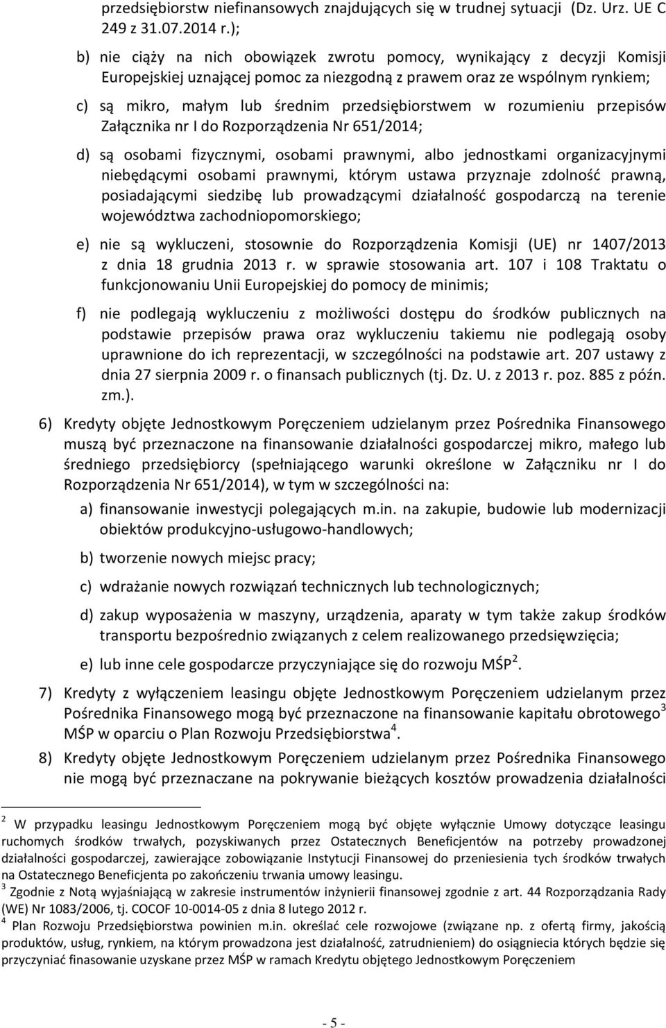 przedsiębiorstwem w rozumieniu przepisów Załącznika nr I do Rozporządzenia Nr 651/2014; d) są osobami fizycznymi, osobami prawnymi, albo jednostkami organizacyjnymi niebędącymi osobami prawnymi,