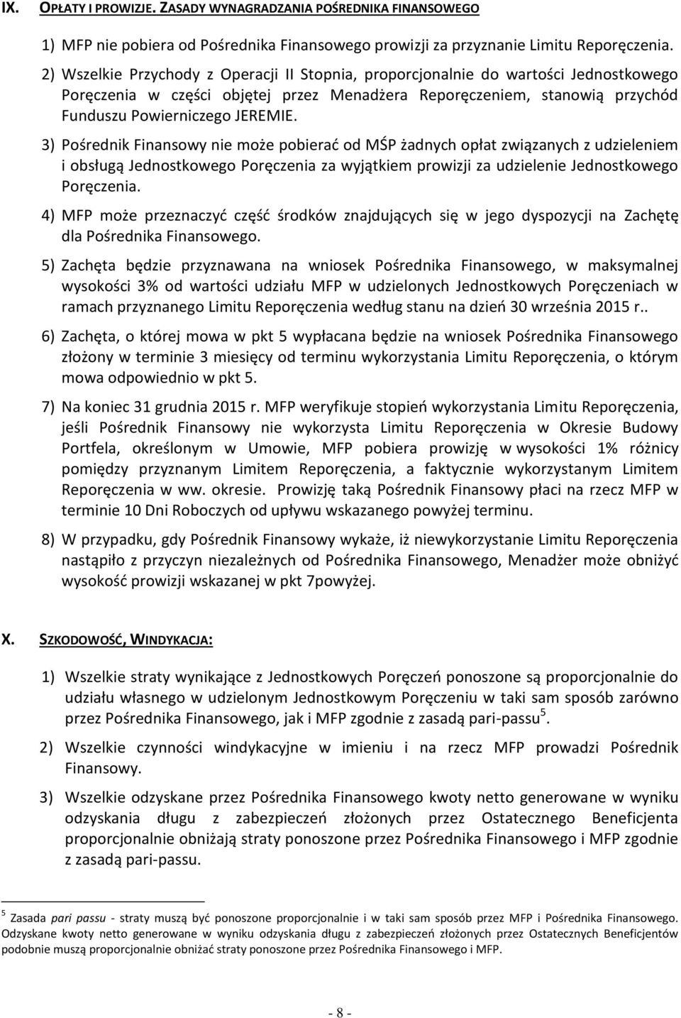 3) Pośrednik Finansowy nie może pobierać od MŚP żadnych opłat związanych z udzieleniem i obsługą Jednostkowego Poręczenia za wyjątkiem prowizji za udzielenie Jednostkowego Poręczenia.