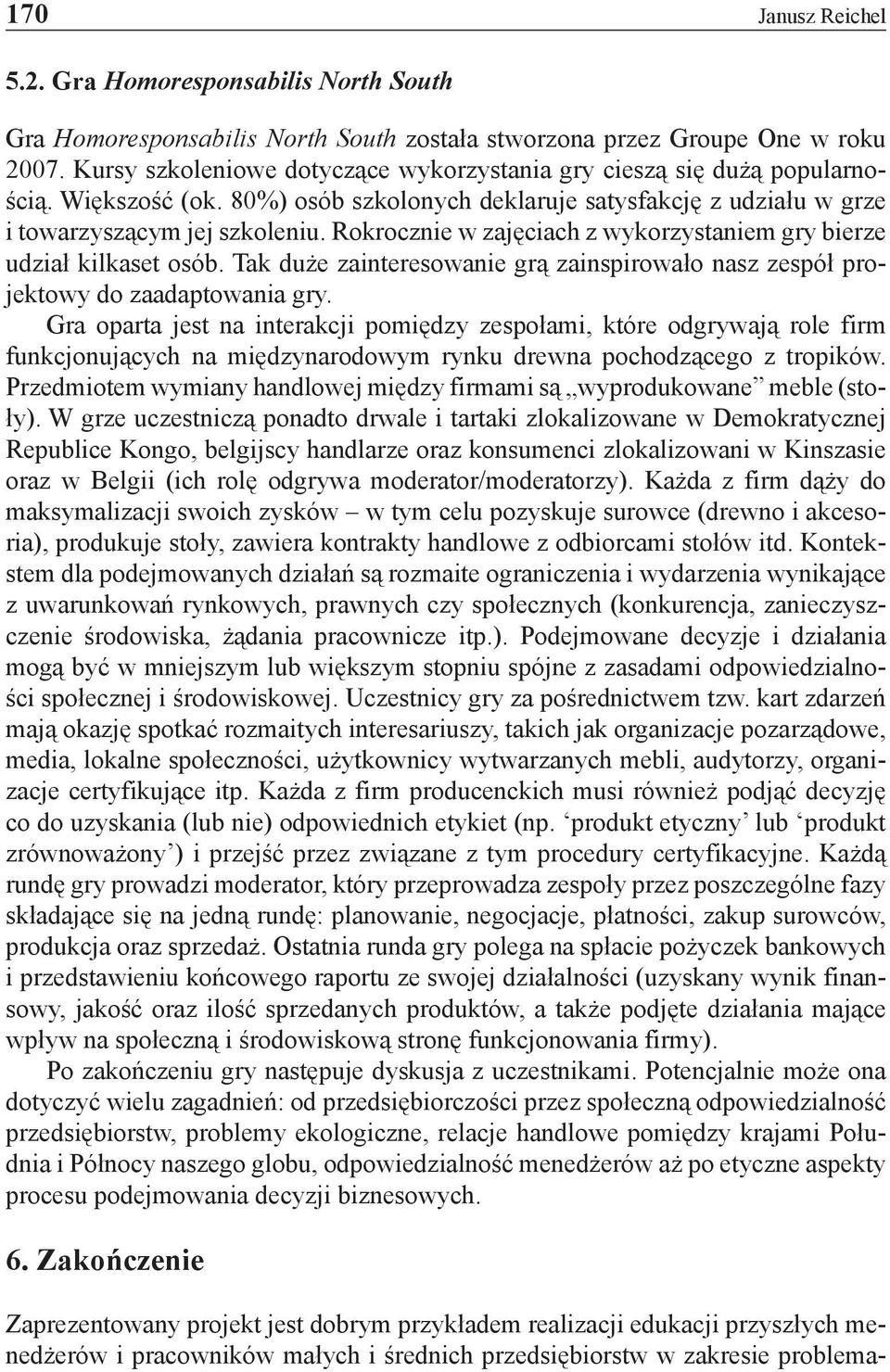 Rokrocznie w zajęciach z wykorzystaniem gry bierze udział kilkaset osób. Tak duże zainteresowanie grą zainspirowało nasz zespół projektowy do zaadaptowania gry.