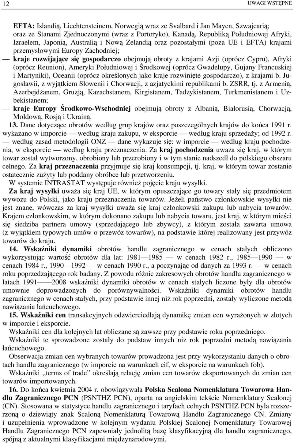 (oprócz Reunion), Ameryki Południowej i Środkowej (oprócz Gwadelupy, Gujany Francuskiej i Martyniki), Oceanii (oprócz określonych jako kraje rozwinięte gospodarczo), z krajami b.