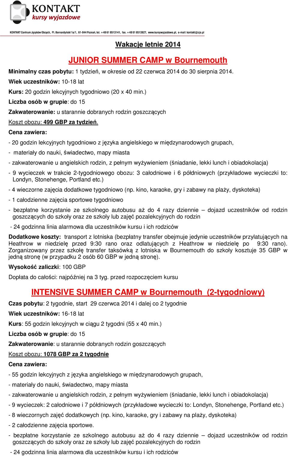 - 20 godzin lekcyjnych z języka angielskiego w międzynarodowych grupach, - materiały do nauki, świadectwo, mapy miasta - zakwaterowanie u angielskich rodzin, z pełnym wyżywieniem (śniadanie, lekki