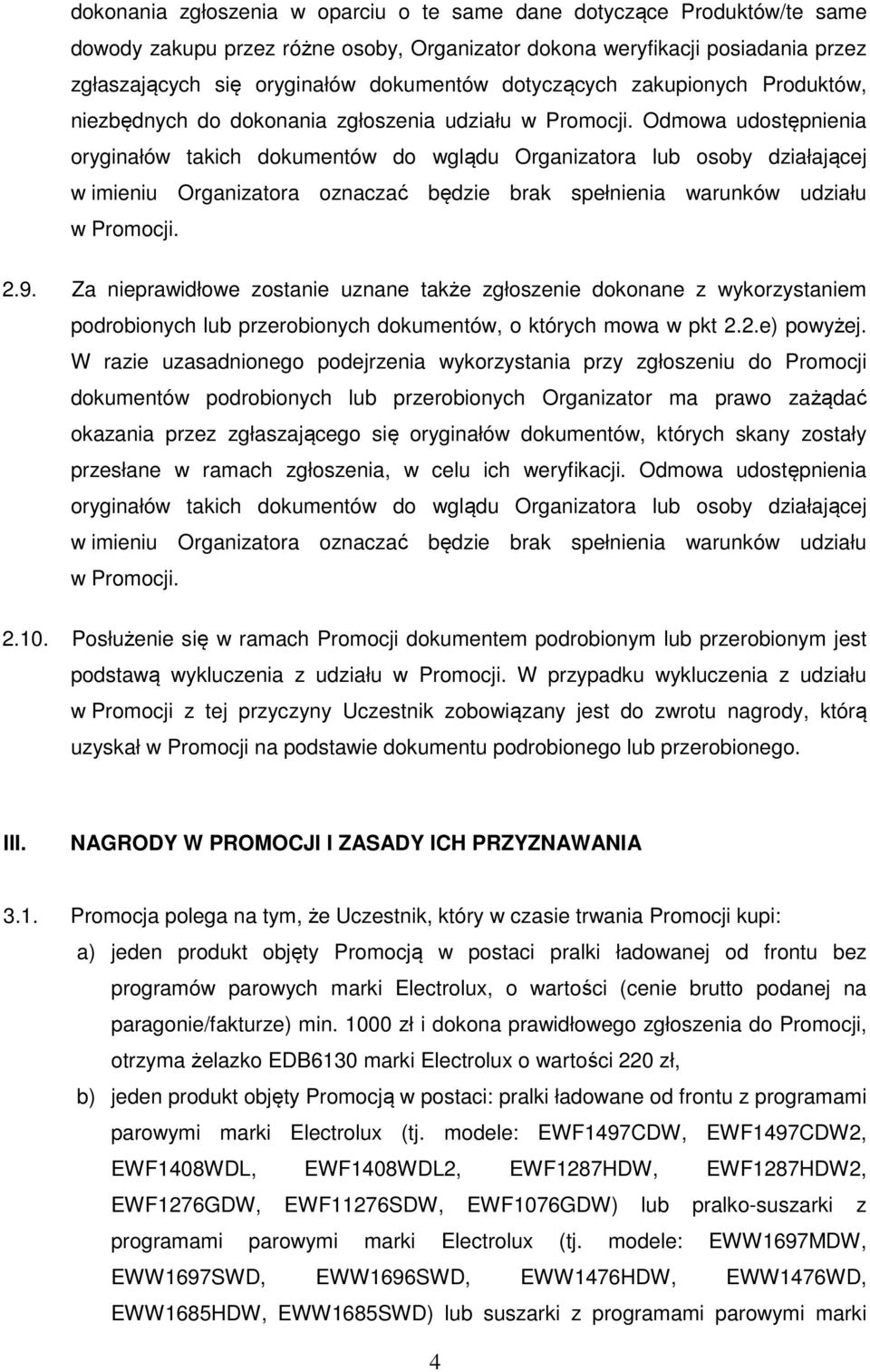 Odmowa udostępnienia oryginałów takich dokumentów do wglądu Organizatora lub osoby działającej w imieniu Organizatora oznaczać będzie brak spełnienia warunków udziału w Promocji. 2.9.