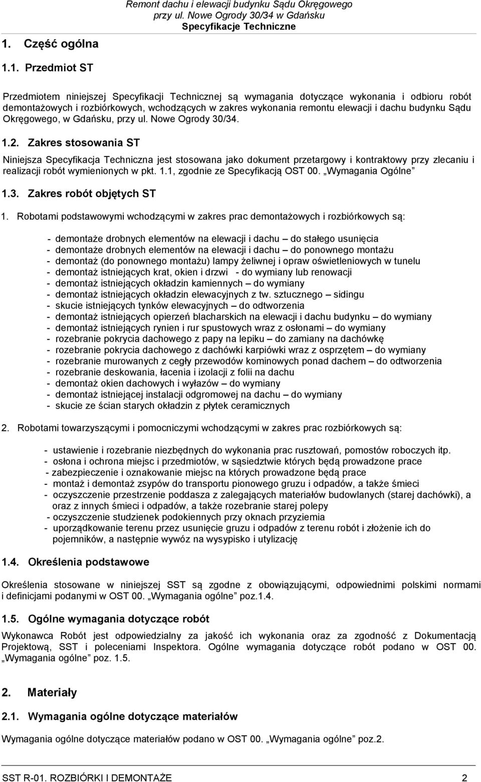 Zakres stosowania ST Niniejsza Specyfikacja Techniczna jest stosowana jako dokument przetargowy i kontraktowy przy zlecaniu i realizacji robót wymienionych w pkt. 1.1, zgodnie ze Specyfikacją OST 00.