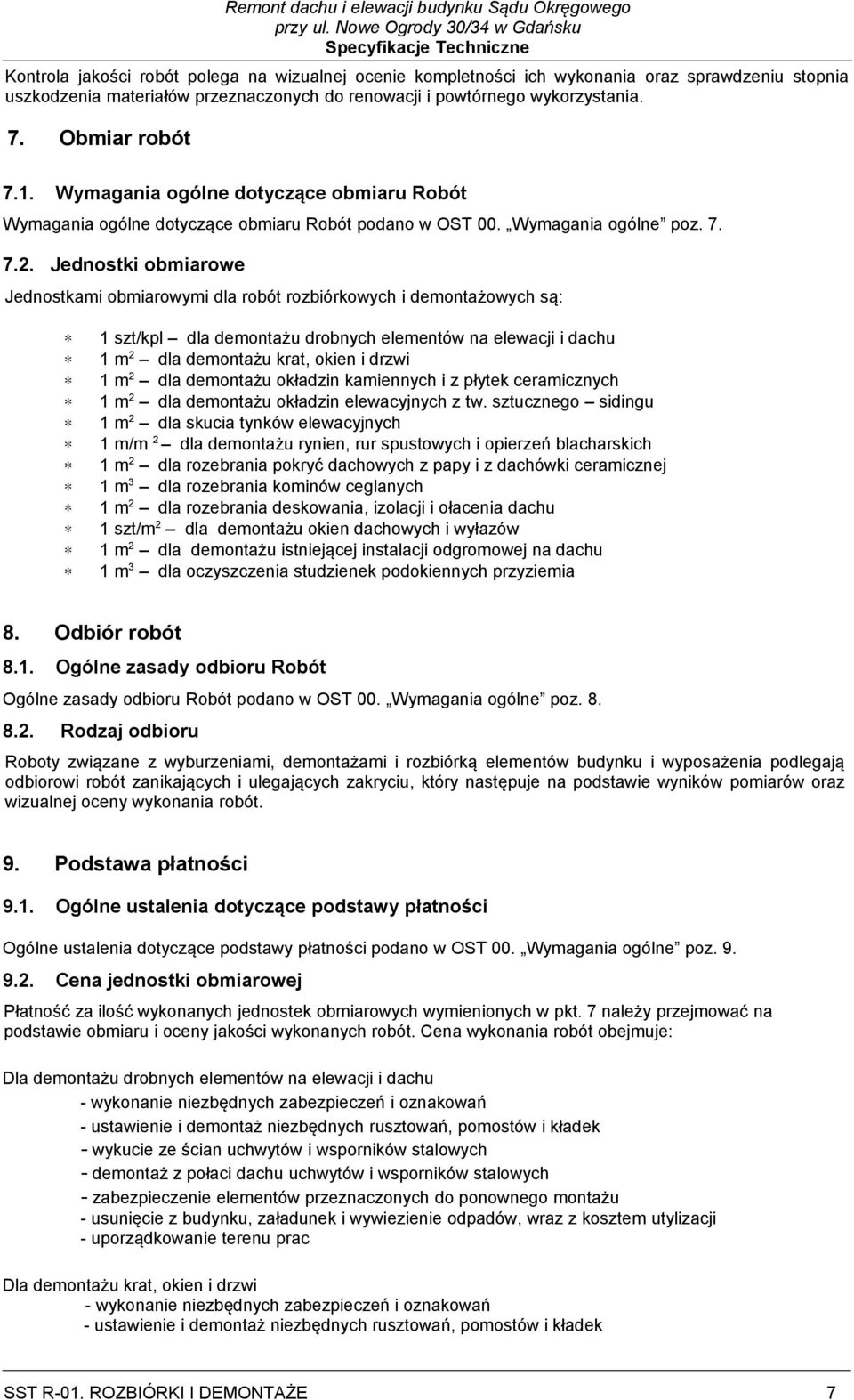 Jednostki obmiarowe Jednostkami obmiarowymi dla robót rozbiórkowych i demontażowych są: 1 szt/kpl dla demontażu drobnych elementów na elewacji i dachu 1 m 2 dla demontażu krat, okien i drzwi 1 m 2