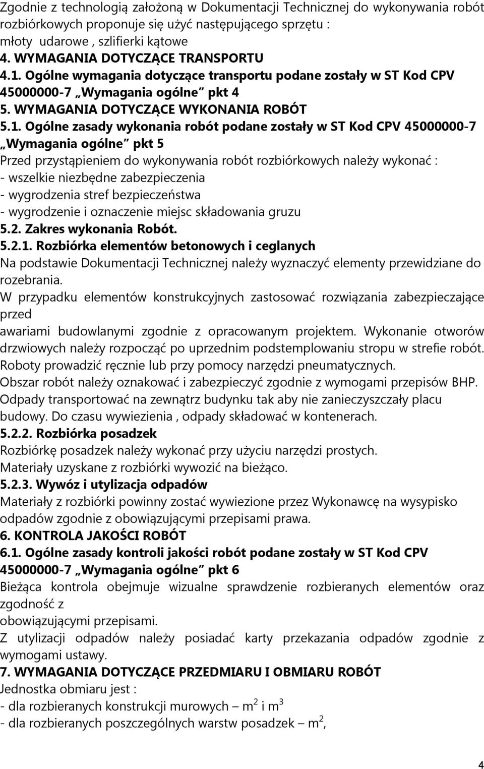 Ogólne wymagania dotyczące transportu podane zostały w ST Kod CPV 45000000-7 Wymagania ogólne pkt 4 5. WYMAGANIA DOTYCZĄCE WYKONANIA ROBÓT 5.1.