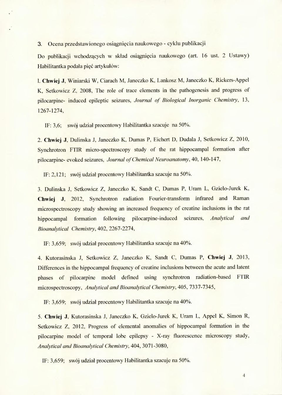 seizures, Journal of Biological Inorganic Chemistry, 13, 1267-1274, IF: 3,6; swój udział procentowy Habilitantka szacuje na 50%. 2.
