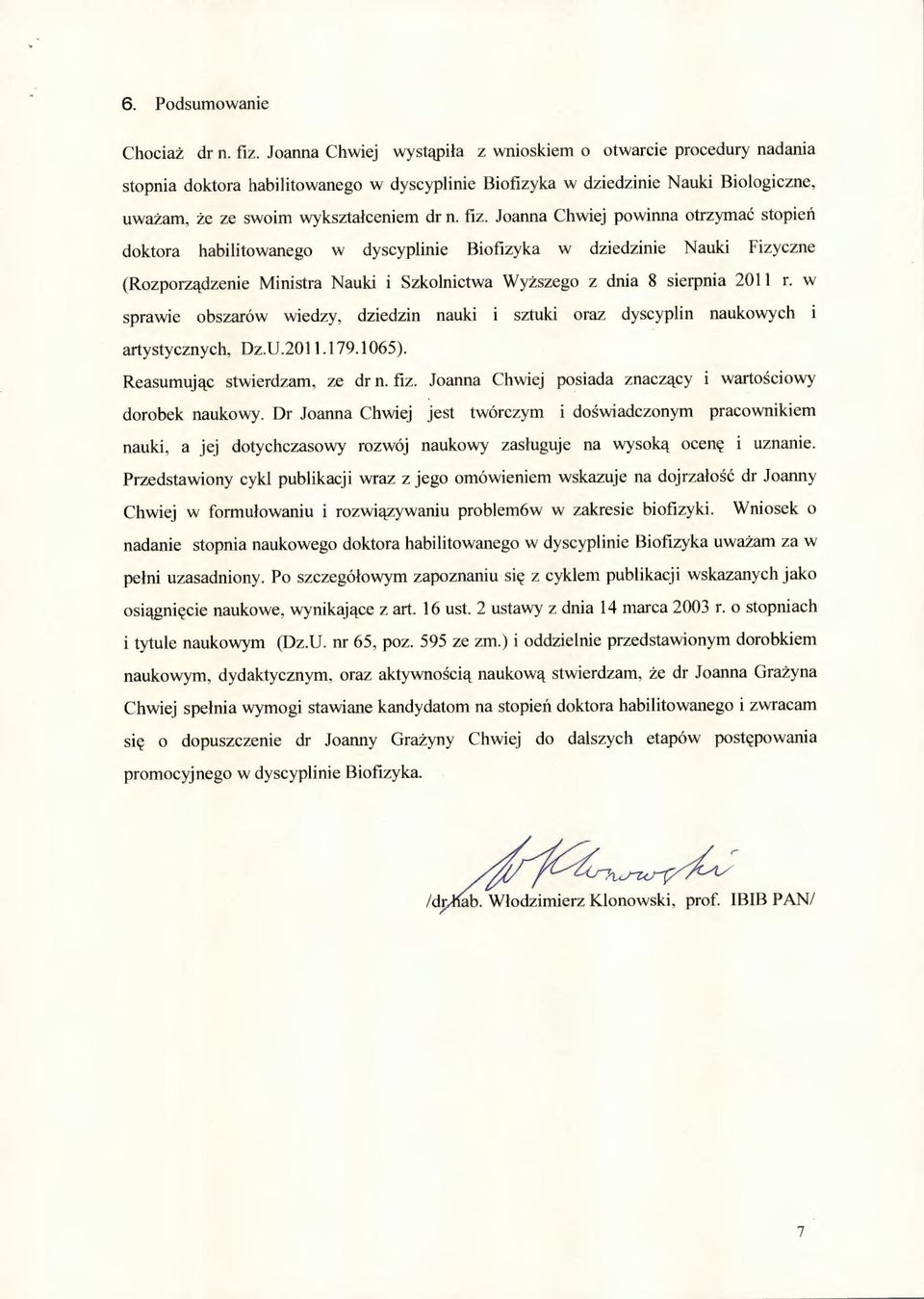 Joanna Chwiej powinna otrzymać stopień doktora habilitowanego w dyscyplinie Biofizyka w dziedzinie Nauki Fizyczne (Rozporządzenie Ministra Nauki i Szkolnictwa Wyższego z dnia 8 sierpnia 2011 r.