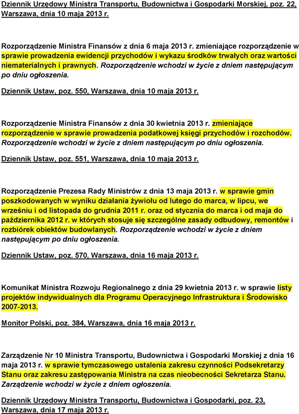 Rozporządzenie wchodzi w życie z dniem następującym po dniu ogłoszenia. Dziennik Ustaw, poz. 550, Warszawa, dnia 10 maja 2013 r. Rozporządzenie Ministra Finansów z dnia 30 kwietnia 2013 r.