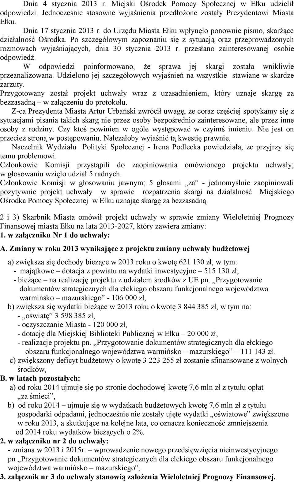 przesłano zainteresowanej osobie odpowiedź. W odpowiedzi poinformowano, że sprawa jej skargi została wnikliwie przeanalizowana.