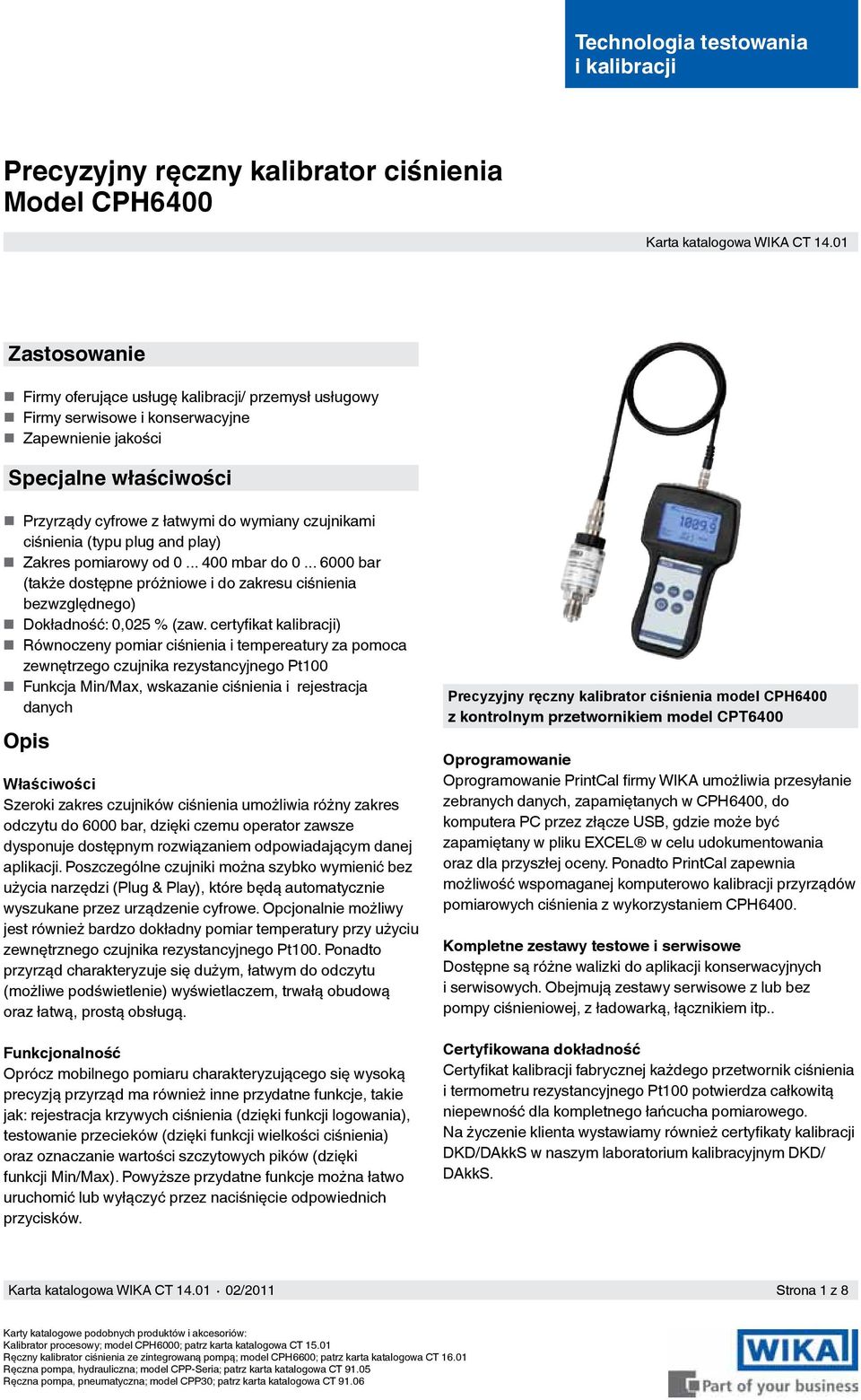 ciśnienia (typu plug and play) Zakres pomiarowy od 0... 400 mbar do 0... 6000 bar (także dostępne próżniowe i do zakresu ciśnienia bezwzględnego) Dokładność: 0,025 % (zaw.