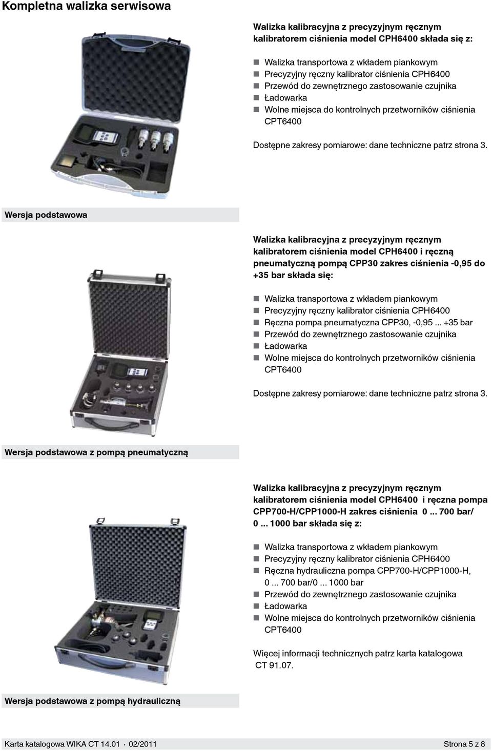 Wersja podstawowa Walizka kalibracyjna z precyzyjnym ręcznym kalibratorem ciśnienia model CPH6400 i ręczną pneumatyczną pompą CPP30 zakres ciśnienia -0,95 do +35 bar składa się: Walizka transportowa