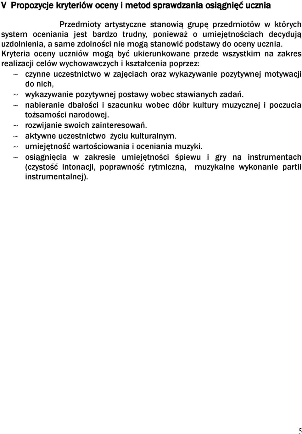 Kryteria oceny uczniów mogą być ukierunkowane przede wszystkim na zakres realizacji celów wychowawczych i kształcenia poprzez: czynne uczestnictwo w zajęciach oraz wykazywanie pozytywnej motywacji do