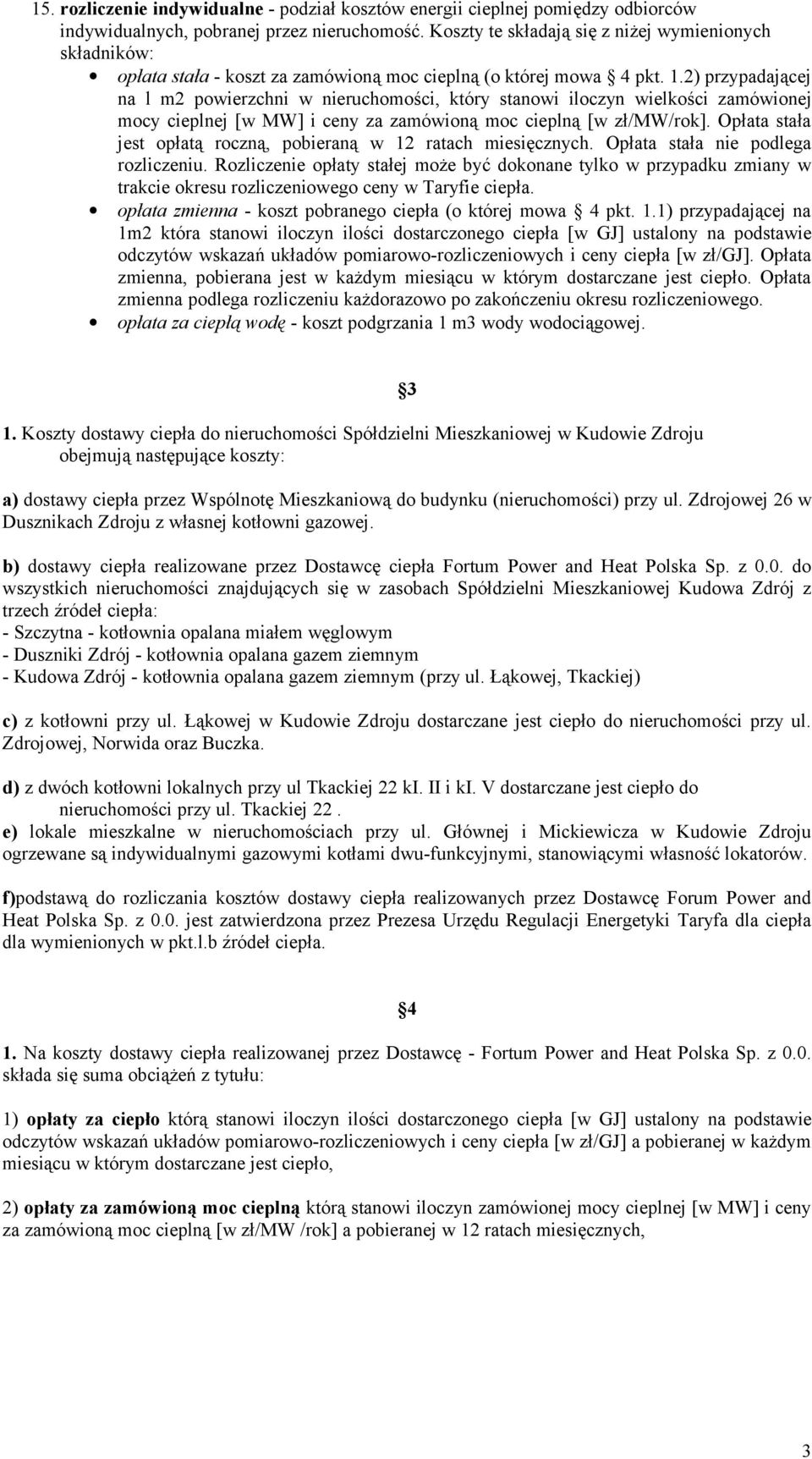 2) przypadającej na l m2 powierzchni w nieruchomości, który stanowi iloczyn wielkości zamówionej mocy cieplnej [w MW] i ceny za zamówioną moc cieplną [w zł/mw/rok].