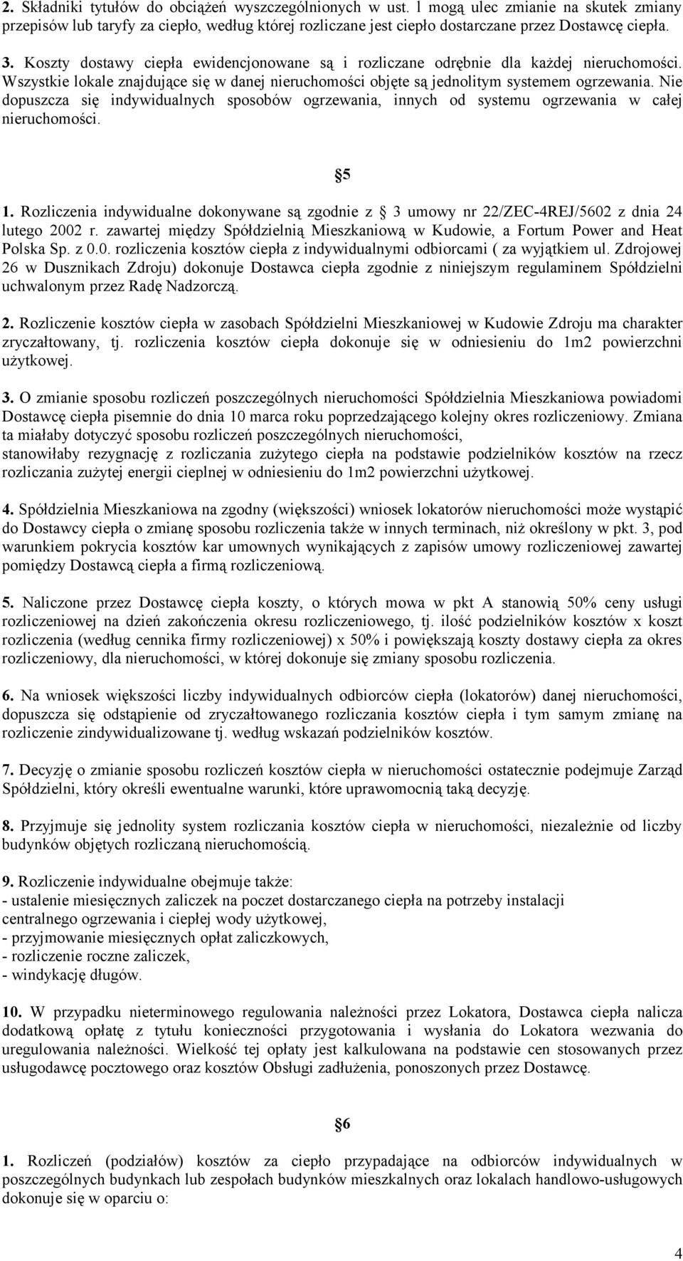 Nie dopuszcza się indywidualnych sposobów ogrzewania, innych od systemu ogrzewania w całej nieruchomości. 5 1.