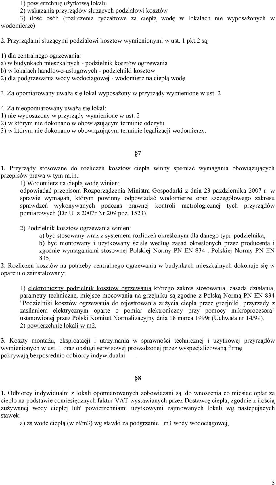 2 są: 1) dla centralnego ogrzewania: a) w budynkach mieszkalnych - podzielnik kosztów ogrzewania b) w lokalach handlowo-usługowych - podzielniki kosztów 2) dla podgrzewania wody wodociągowej -