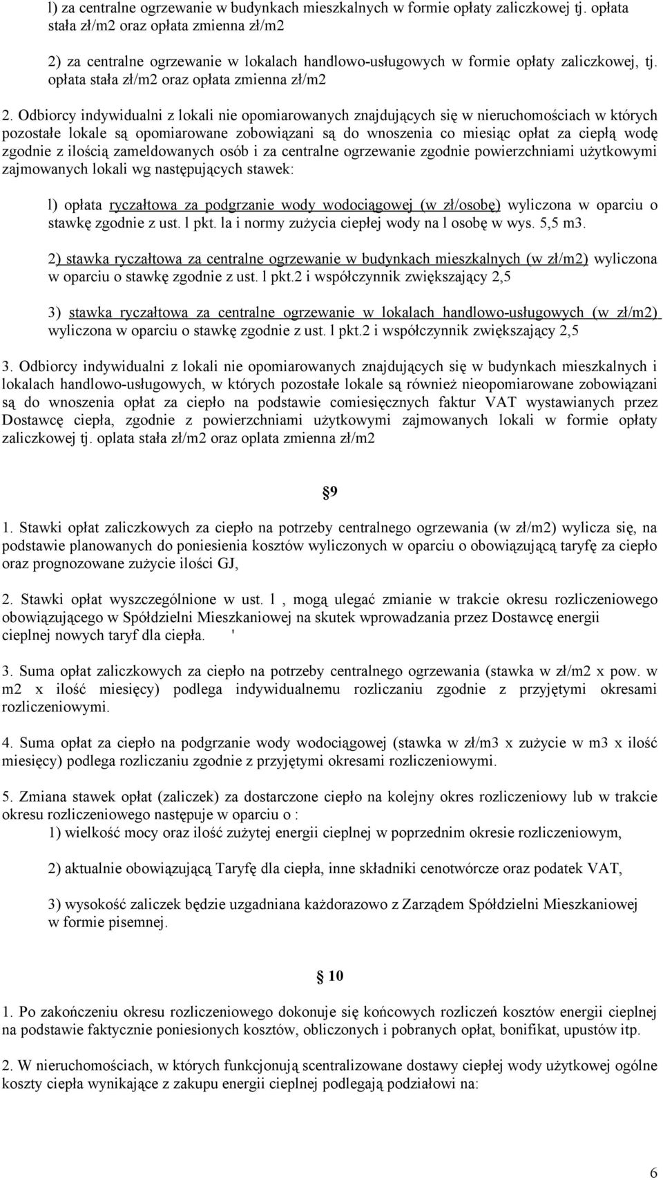 Odbiorcy indywidualni z lokali nie opomiarowanych znajdujących się w nieruchomościach w których pozostałe lokale są opomiarowane zobowiązani są do wnoszenia co miesiąc opłat za ciepłą wodę zgodnie z