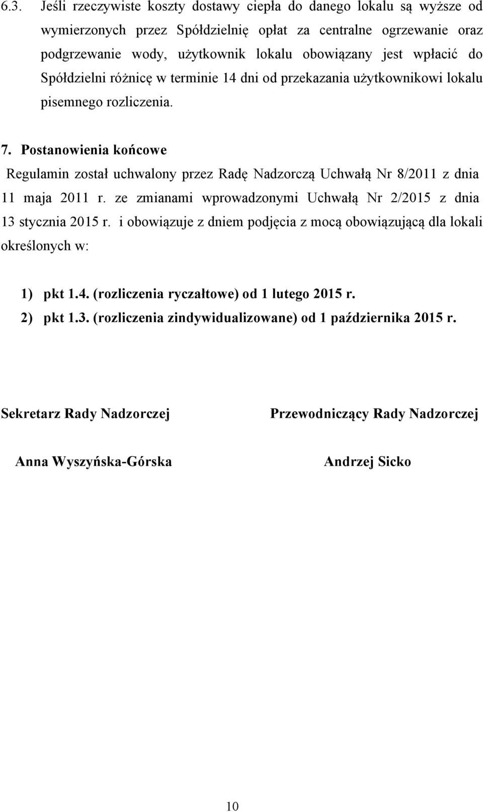 Postanowienia końcowe Regulamin został uchwalony przez Radę Nadzorczą Uchwałą Nr 8/2011 z dnia 11 maja 2011 r. ze zmianami wprowadzonymi Uchwałą Nr 2/2015 z dnia 13 stycznia 2015 r.