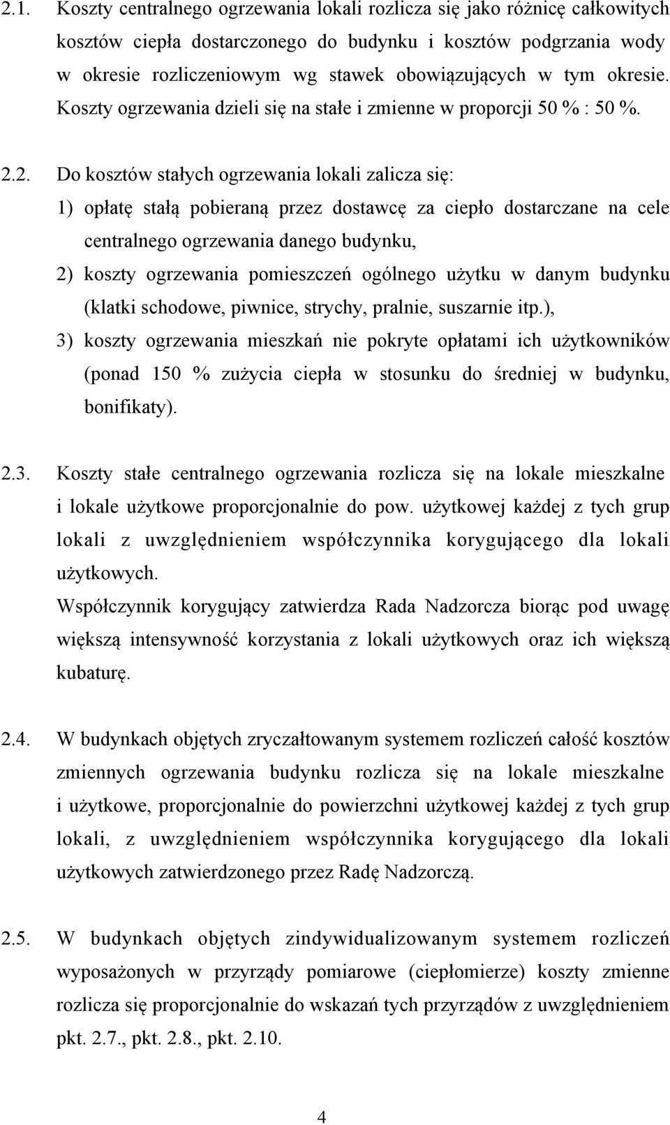 2. Do kosztów stałych ogrzewania lokali zalicza się: 1) opłatę stałą pobieraną przez dostawcę za ciepło dostarczane na cele centralnego ogrzewania danego budynku, 2) koszty ogrzewania pomieszczeń