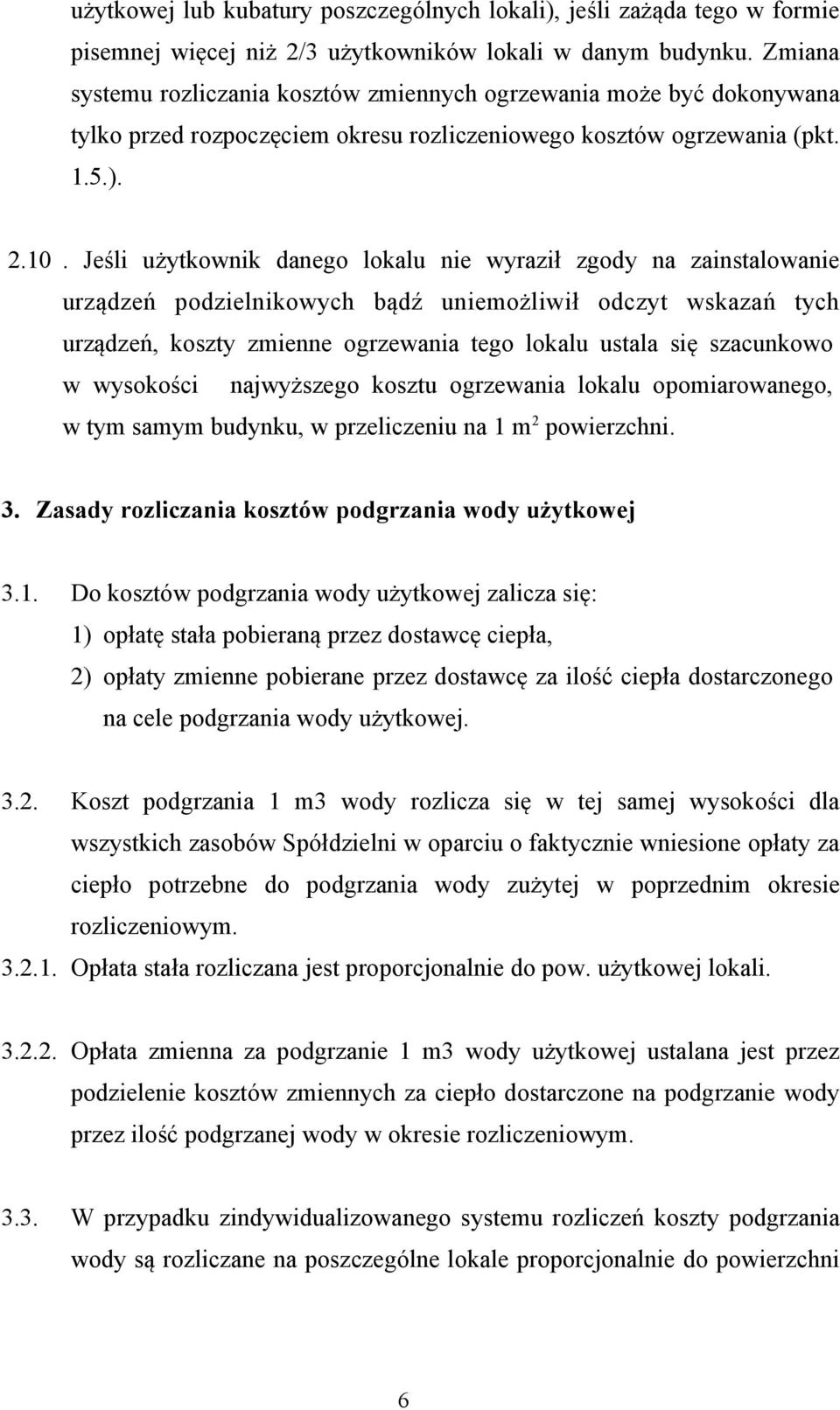 Jeśli użytkownik danego lokalu nie wyraził zgody na zainstalowanie urządzeń podzielnikowych bądź uniemożliwił odczyt wskazań tych urządzeń, koszty zmienne ogrzewania tego lokalu ustala się szacunkowo