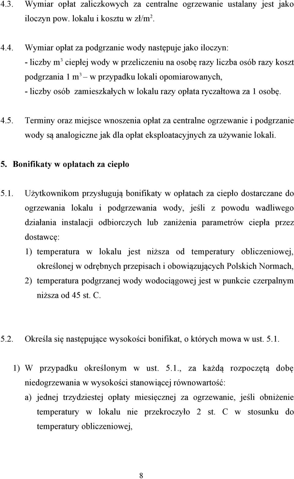 Terminy oraz miejsce wnoszenia opłat za centralne ogrzewanie i podgrzanie wody są analogiczne jak dla opłat eksploatacyjnych za używanie lokali. 5. Bonifikaty w opłatach za ciepło 5.1.
