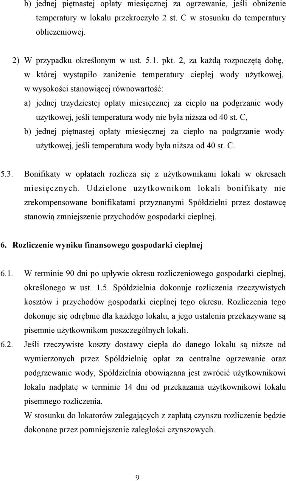 wody użytkowej, jeśli temperatura wody nie była niższa od 40 st. C, b) jednej piętnastej opłaty miesięcznej za ciepło na podgrzanie wody użytkowej, jeśli temperatura wody była niższa od 40 st. C. 5.3.