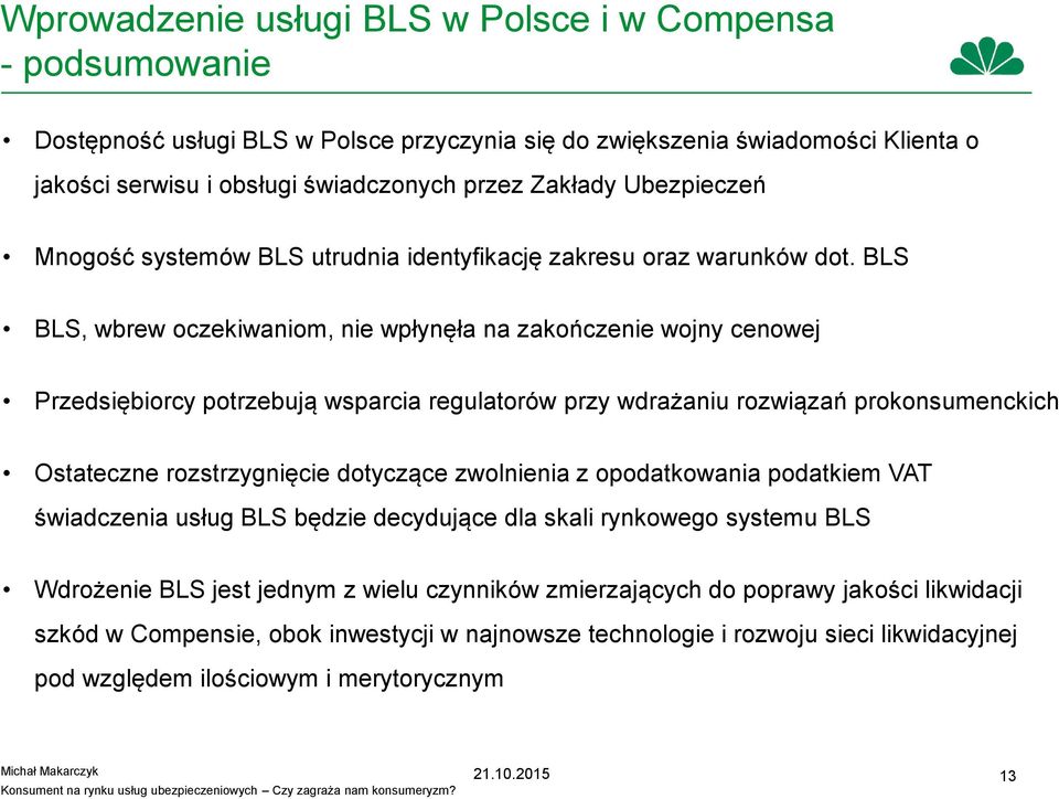 BLS BLS, wbrew oczekiwaniom, nie wpłynęła na zakończenie wojny cenowej Przedsiębiorcy potrzebują wsparcia regulatorów przy wdrażaniu rozwiązań prokonsumenckich Ostateczne rozstrzygnięcie dotyczące