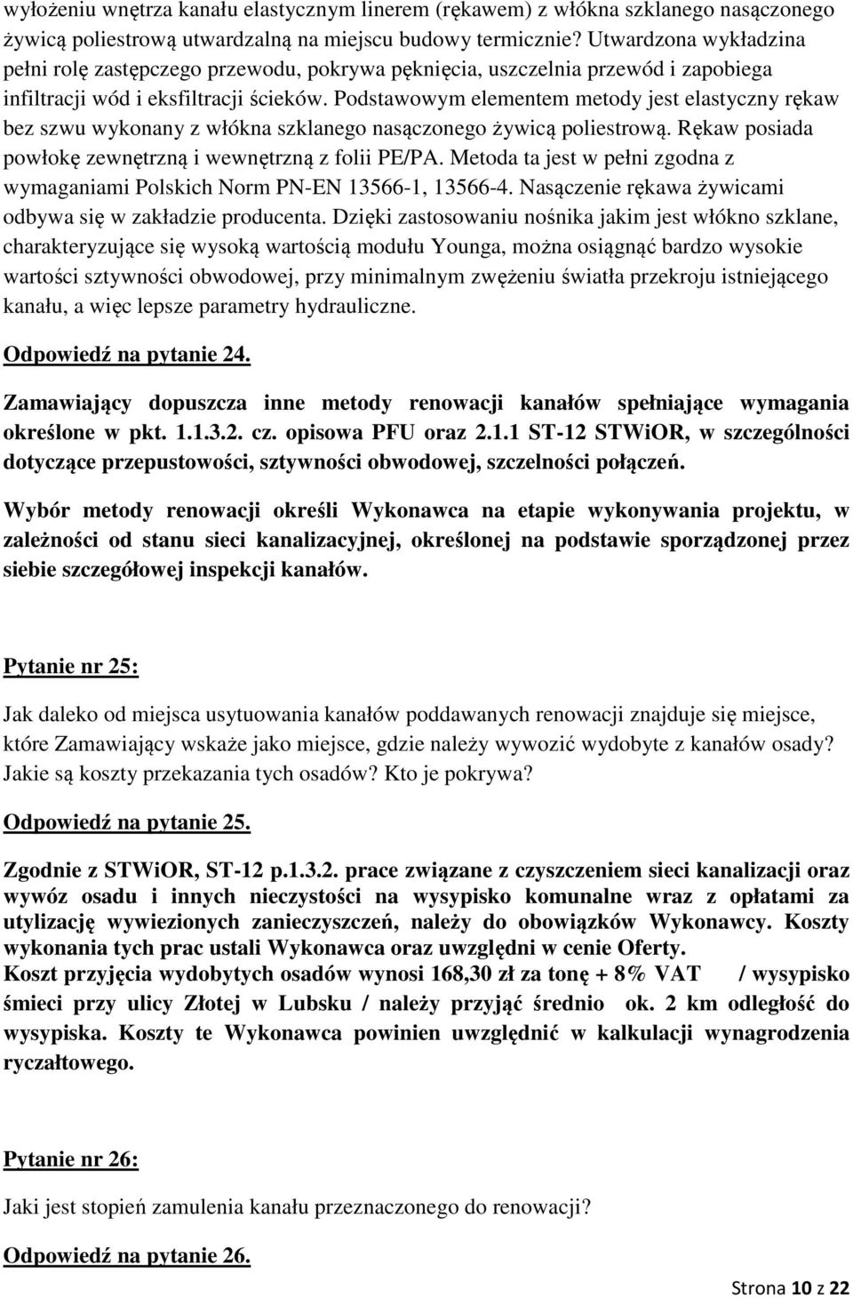 Podstawowym elementem metody jest elastyczny rękaw bez szwu wykonany z włókna szklanego nasączonego żywicą poliestrową. Rękaw posiada powłokę zewnętrzną i wewnętrzną z folii PE/PA.